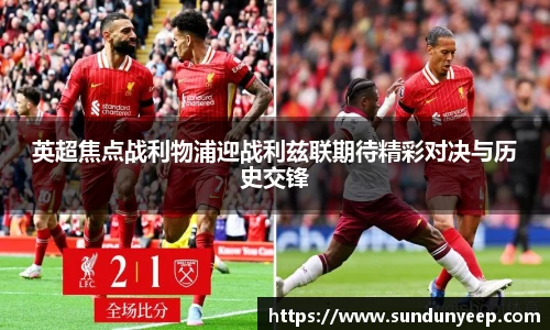 英超焦点战利物浦迎战利兹联期待精彩对决与历史交锋