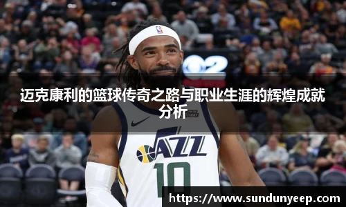 迈克康利的篮球传奇之路与职业生涯的辉煌成就分析