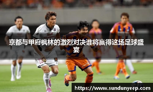 京都与甲府枫林的激烈对决谁将赢得这场足球盛宴
