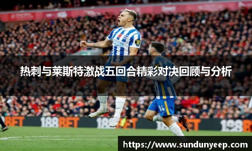 热刺与莱斯特激战五回合精彩对决回顾与分析