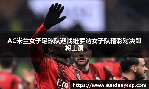 AC米兰女子足球队迎战维罗纳女子队精彩对决即将上演