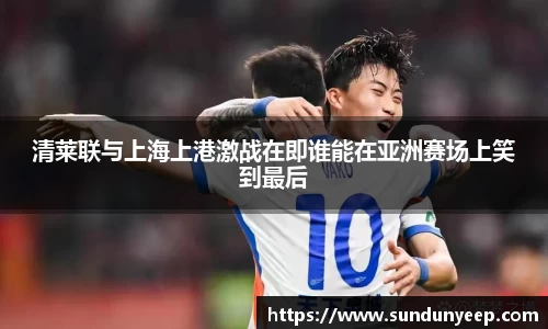 清莱联与上海上港激战在即谁能在亚洲赛场上笑到最后